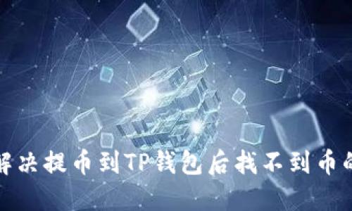 如何解决提币到TP钱包后找不到币的问题